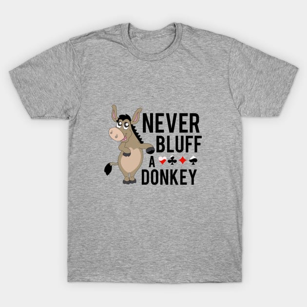 Never bluff a donkey T-Shirt by cypryanus